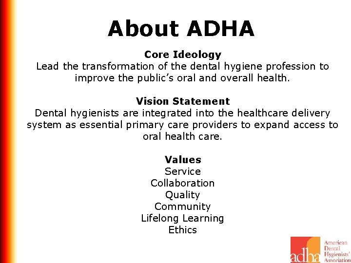 About ADHA Core Ideology Lead the transformation of the dental hygiene profession to improve