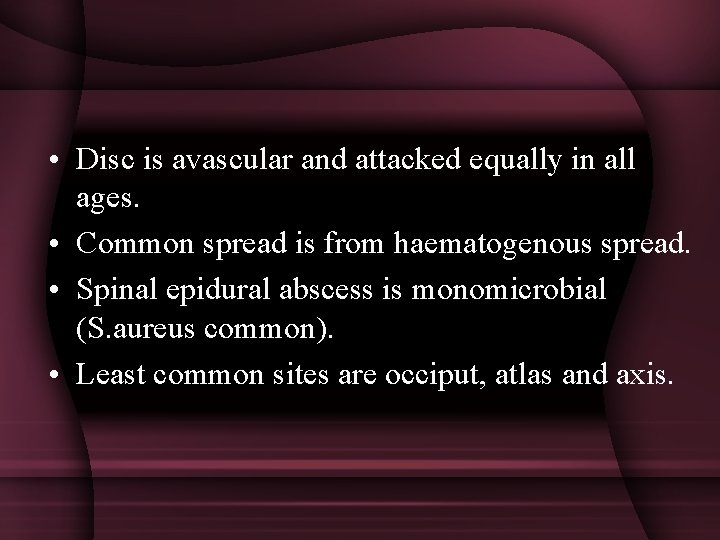 • Disc is avascular and attacked equally in all ages. • Common spread