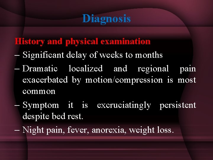 Diagnosis History and physical examination Significant delay of weeks to months Dramatic localized and