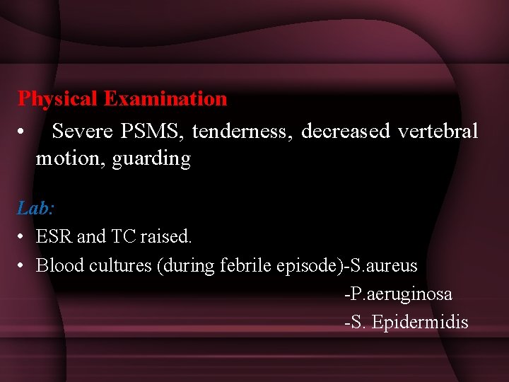 Physical Examination • Severe PSMS, tenderness, decreased vertebral motion, guarding Lab: • ESR and
