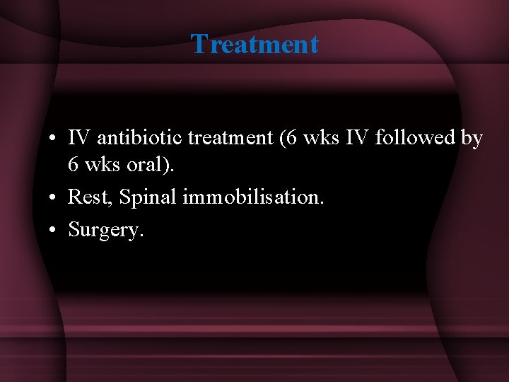 Treatment • IV antibiotic treatment (6 wks IV followed by 6 wks oral). •