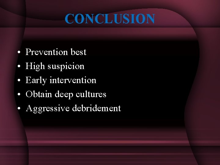 CONCLUSION • • • Prevention best High suspicion Early intervention Obtain deep cultures Aggressive