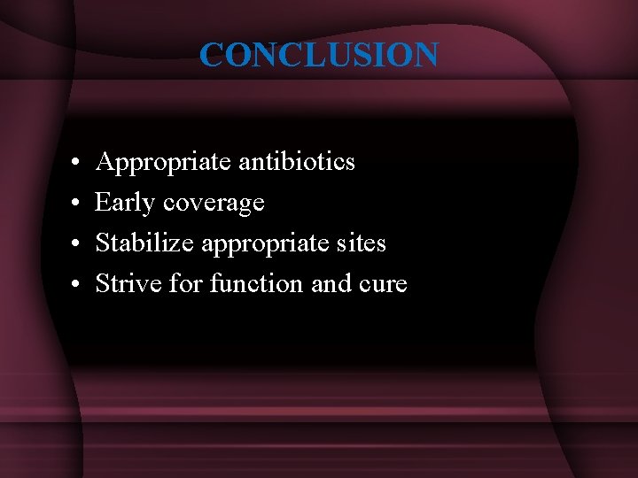 CONCLUSION • • Appropriate antibiotics Early coverage Stabilize appropriate sites Strive for function and