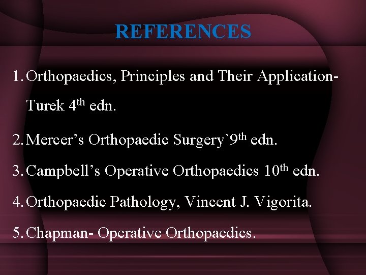 REFERENCES 1. Orthopaedics, Principles and Their Application- Turek 4 th edn. 2. Mercer’s Orthopaedic