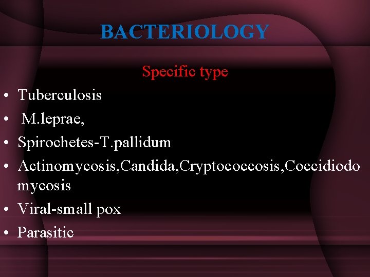 BACTERIOLOGY Specific type • • Tuberculosis M. leprae, Spirochetes-T. pallidum Actinomycosis, Candida, Cryptococcosis, Coccidiodo