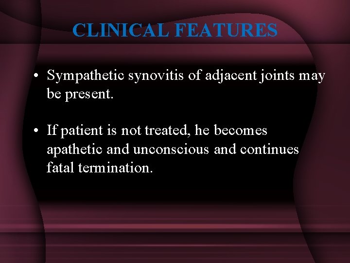 CLINICAL FEATURES • Sympathetic synovitis of adjacent joints may be present. • If patient