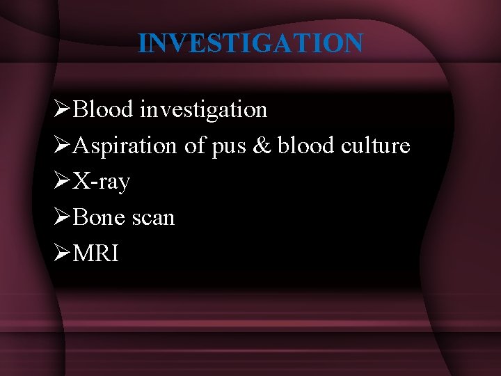 INVESTIGATION ØBlood investigation ØAspiration of pus & blood culture ØX-ray ØBone scan ØMRI 