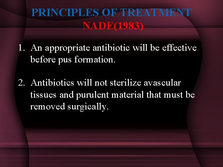PRINCIPLES OF TREATMENT NADE(1983) 1. An appropriate antibiotic will be effective before pus formation.