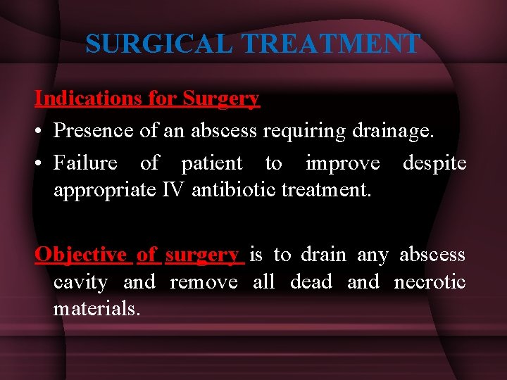 SURGICAL TREATMENT Indications for Surgery • Presence of an abscess requiring drainage. • Failure