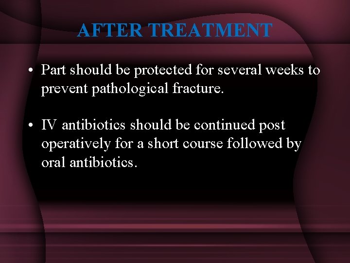 AFTER TREATMENT • Part should be protected for several weeks to prevent pathological fracture.