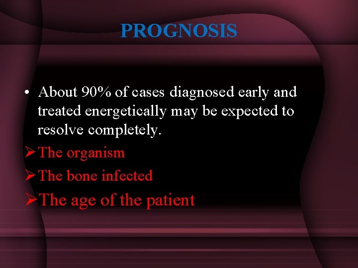 PROGNOSIS • About 90% of cases diagnosed early and treated energetically may be expected
