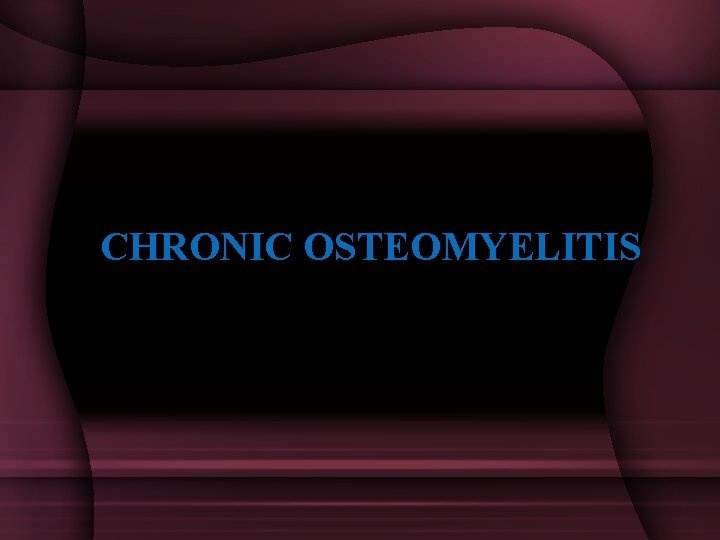  CHRONIC OSTEOMYELITIS 