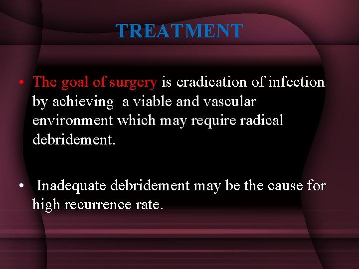 TREATMENT • The goal of surgery is eradication of infection by achieving a viable