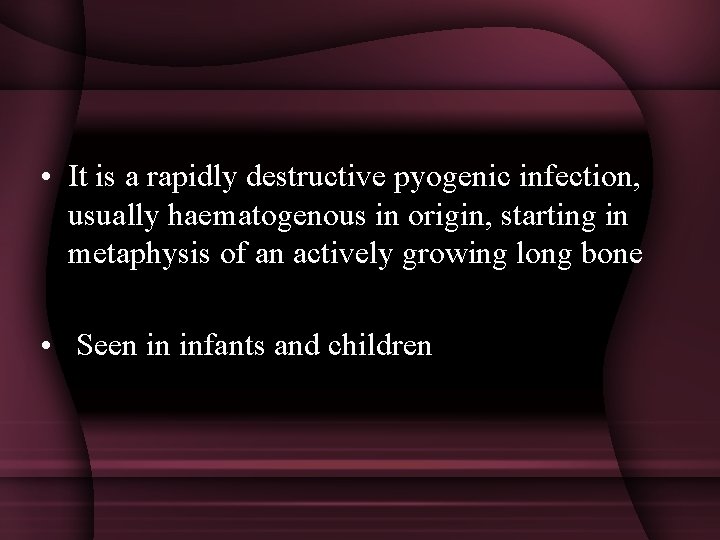  • It is a rapidly destructive pyogenic infection, usually haematogenous in origin, starting