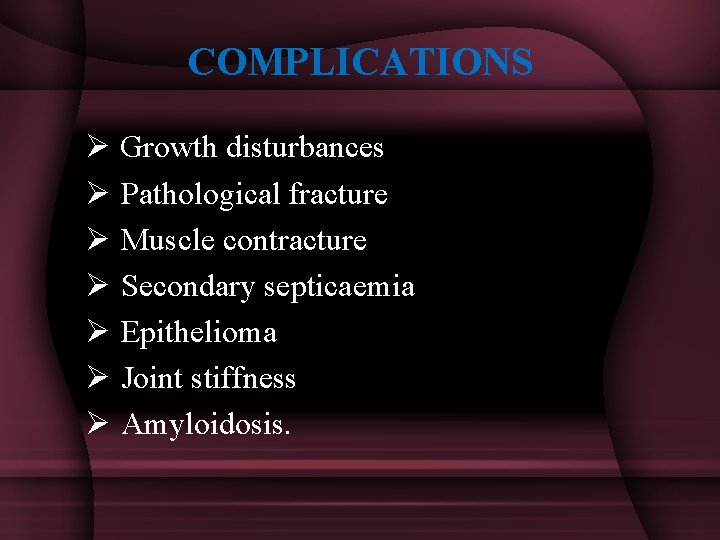 COMPLICATIONS Ø Growth disturbances Ø Pathological fracture Ø Muscle contracture Ø Secondary septicaemia Ø