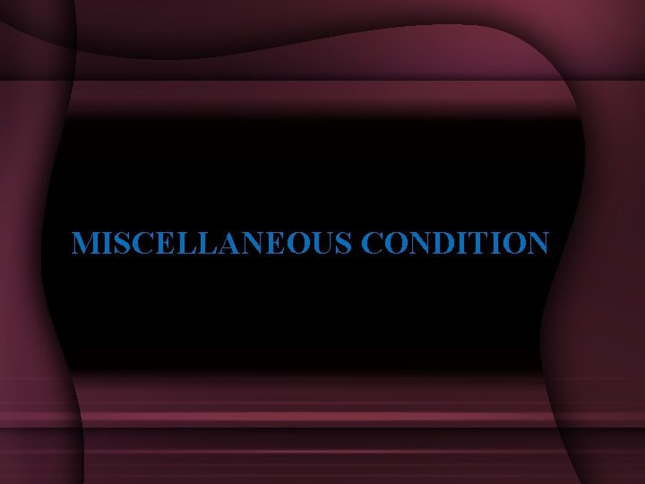 MISCELLANEOUS CONDITION 