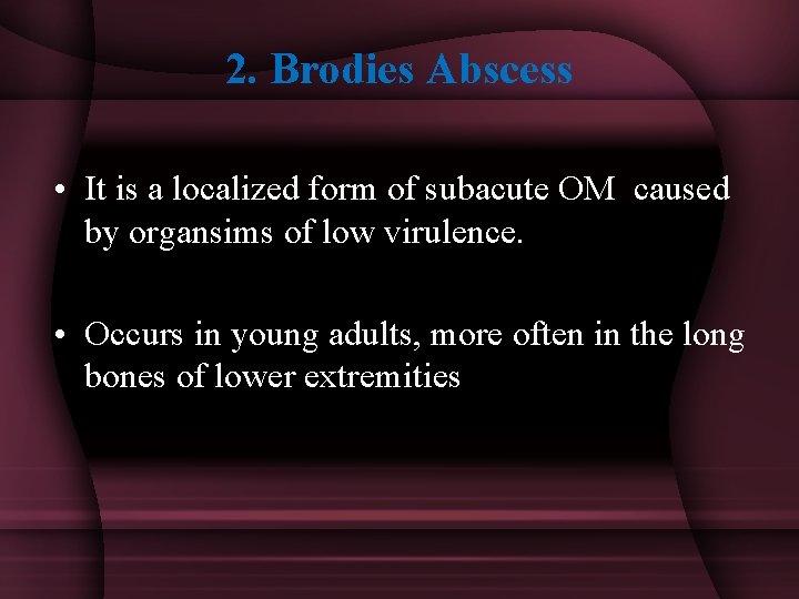 2. Brodies Abscess • It is a localized form of subacute OM caused by