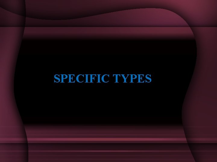 SPECIFIC TYPES 