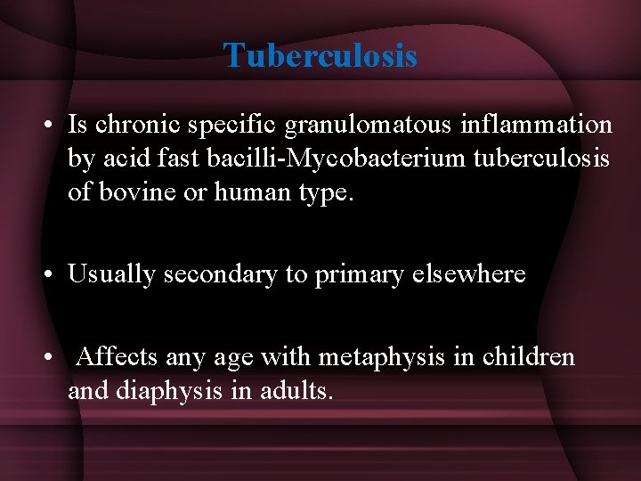 Tuberculosis • Is chronic specific granulomatous inflammation by acid fast bacilli-Mycobacterium tuberculosis of bovine