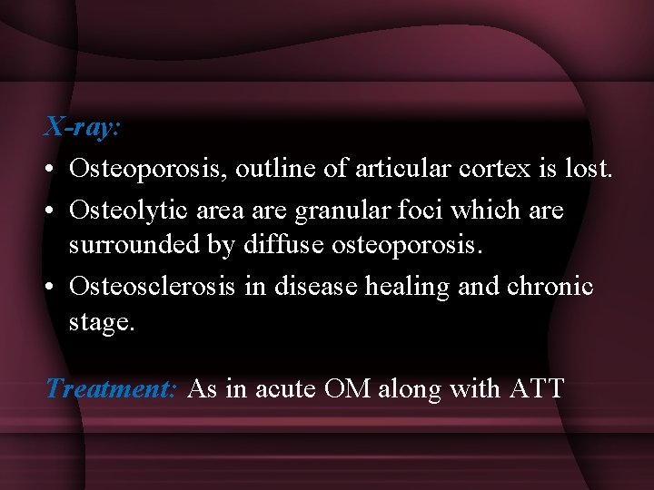 X-ray: • Osteoporosis, outline of articular cortex is lost. • Osteolytic area are granular