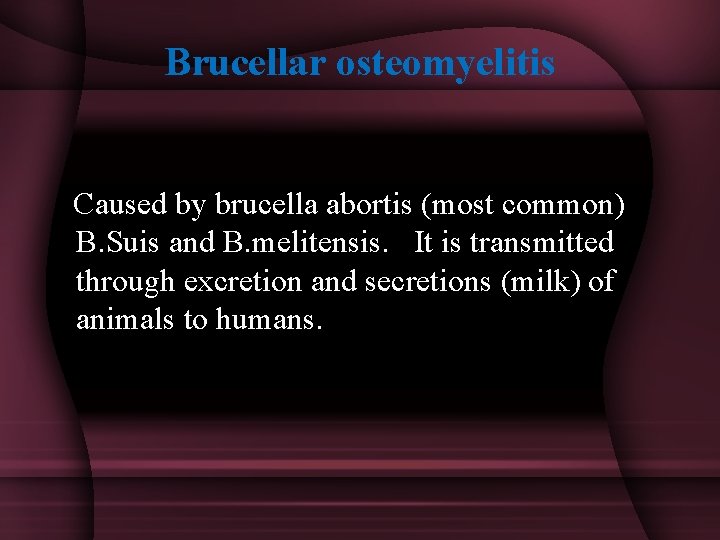 Brucellar osteomyelitis Caused by brucella abortis (most common) B. Suis and B. melitensis.
