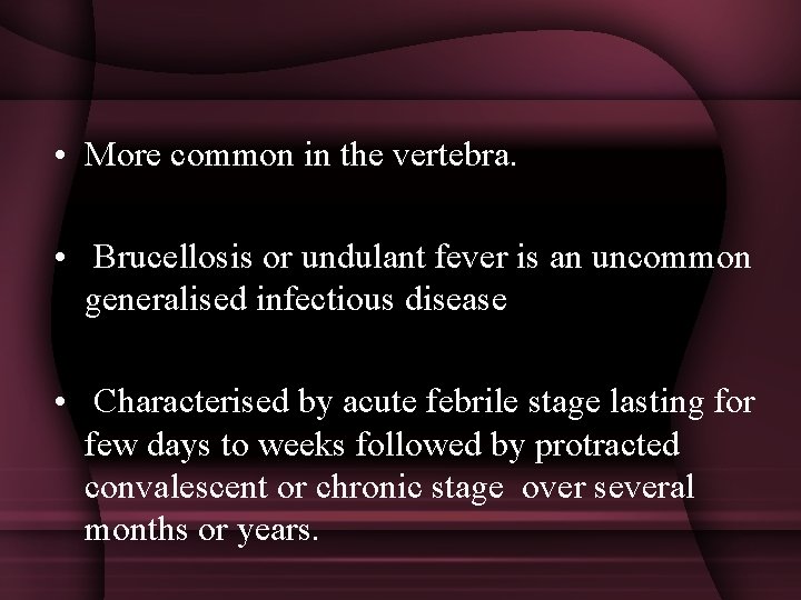  • More common in the vertebra. • Brucellosis or undulant fever is an