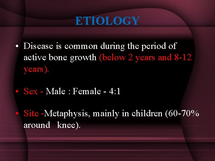 ETIOLOGY • Disease is common during the period of active bone growth (below 2