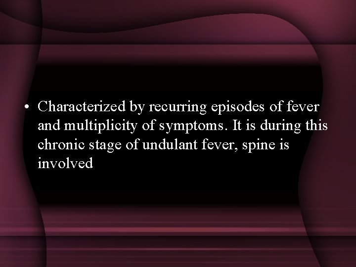  • Characterized by recurring episodes of fever and multiplicity of symptoms. It is