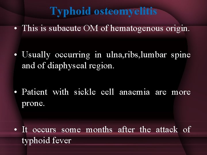 Typhoid osteomyelitis • This is subacute OM of hematogenous origin. • Usually occurring in