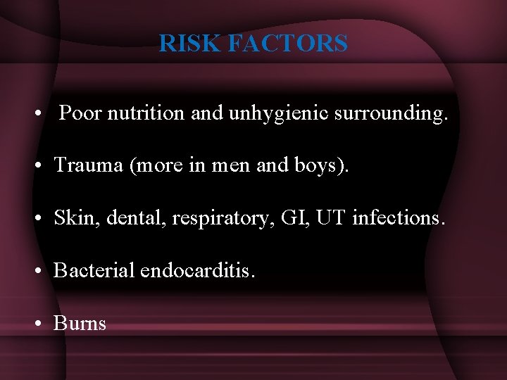 RISK FACTORS • Poor nutrition and unhygienic surrounding. • Trauma (more in men and