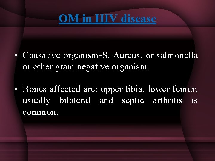 OM in HIV disease • Causative organism-S. Aureus, or salmonella or other gram negative