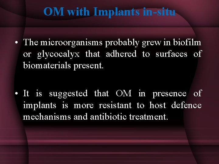 OM with Implants in-situ • The microorganisms probably grew in biofilm or glycocalyx that