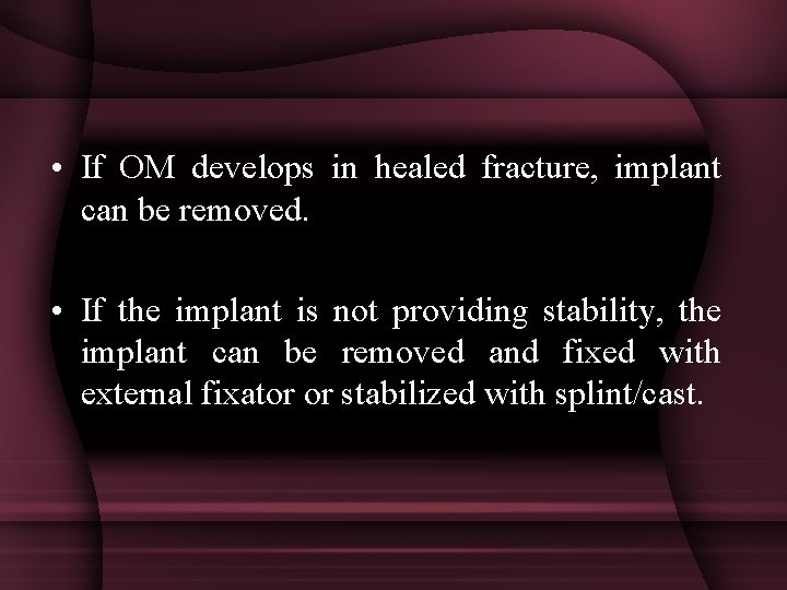  • If OM develops in healed fracture, implant can be removed. • If