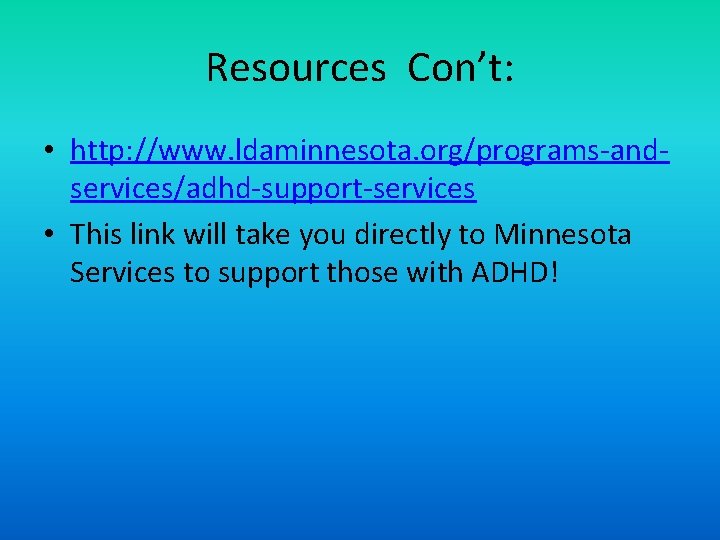 Resources Con’t: • http: //www. ldaminnesota. org/programs-andservices/adhd-support-services • This link will take you directly