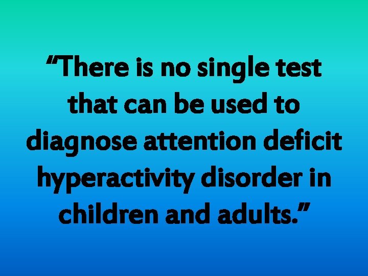 “There is no single test that can be used to diagnose attention deficit hyperactivity