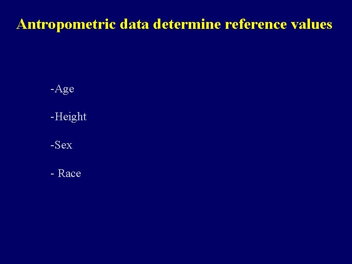 Antropometric data determine reference values -Age -Height -Sex - Race 