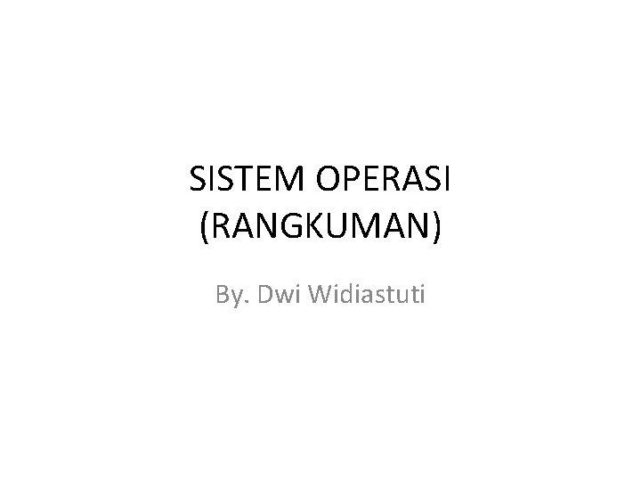 SISTEM OPERASI (RANGKUMAN) By. Dwi Widiastuti 