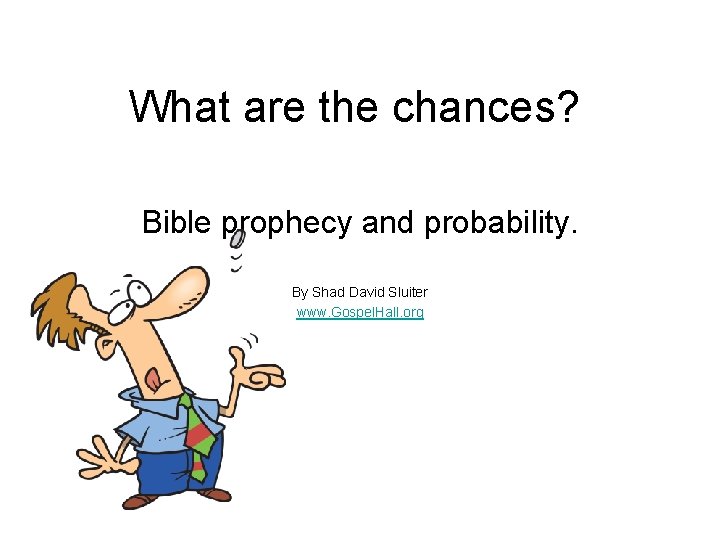 What are the chances? Bible prophecy and probability. By Shad David Sluiter www. Gospel.