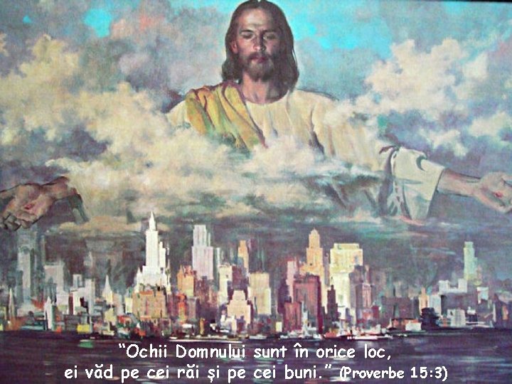 “Ochii Domnului sunt în orice loc, ei văd pe cei răi și pe cei
