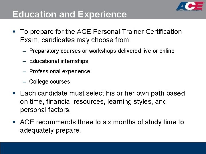 Education and Experience § To prepare for the ACE Personal Trainer Certification Exam, candidates Education and Experience § To prepare for the ACE Personal Trainer Certification Exam, candidates
