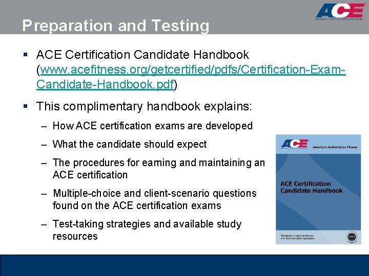 Preparation and Testing § ACE Certification Candidate Handbook (www. acefitness. org/getcertified/pdfs/Certification-Exam. Candidate-Handbook. pdf) § Preparation and Testing § ACE Certification Candidate Handbook (www. acefitness. org/getcertified/pdfs/Certification-Exam. Candidate-Handbook. pdf) §