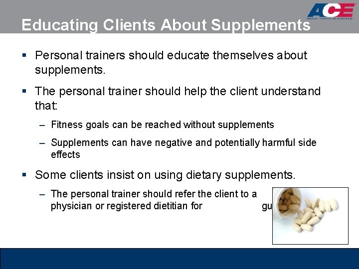 Educating Clients About Supplements § Personal trainers should educate themselves about supplements. § The Educating Clients About Supplements § Personal trainers should educate themselves about supplements. § The