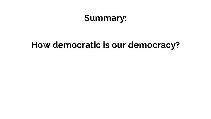 Summary: How democratic is our democracy? 