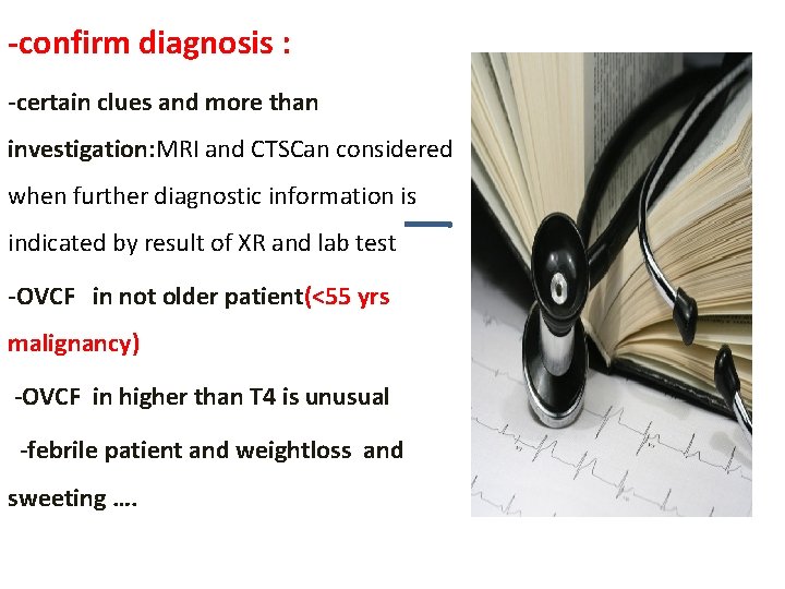 -confirm diagnosis : -certain clues and more than investigation: MRI and CTSCan considered when