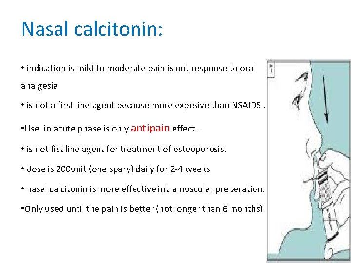 Nasal calcitonin: • indication is mild to moderate pain is not response to oral