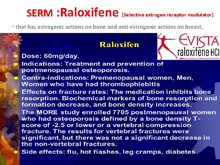 SERM : Raloxifene (Selective estrogen receptor modulator) - that has estrogenic actions on bone