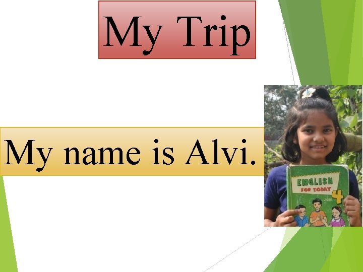 My Trip My name is Alvi. 