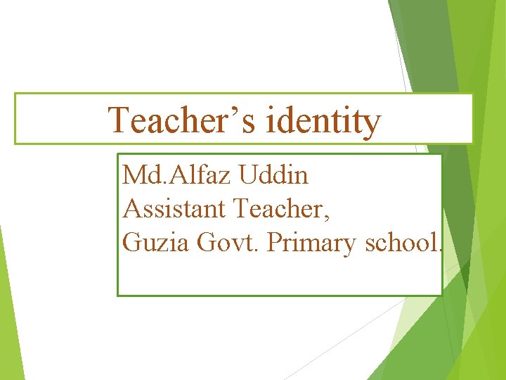 Teacher’s identity Md. Alfaz Uddin Assistant Teacher, Guzia Govt. Primary school. 