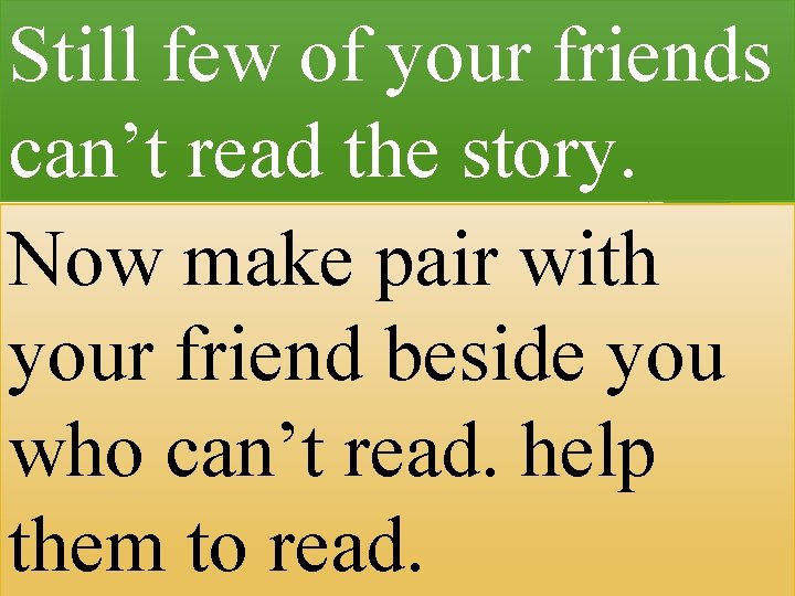 Still few of your friends can’t read the story. Now make pair with your