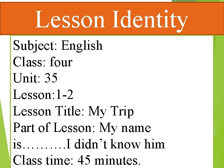 Lesson Identity Subject: English Class: four Unit: 35 Lesson: 1 -2 Lesson Title: My